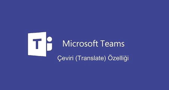 Microsoft Teams’e Sesli Çeviri Özelliği Geliyor