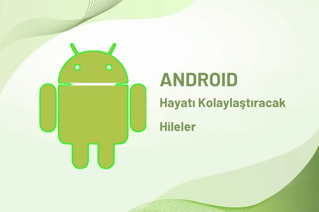 Herkesin Bilmesi Gereken Üç Faydali Android Hilesi